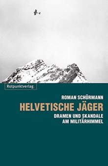 Helvetische Jäger: Dramen und Skandale am Militärhimmel. In Zus.-Arb. m. WOZ - Die Wochenzeitung