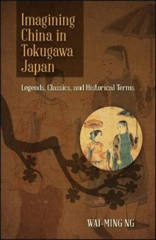 Imagining China in Tokugawa Japan: Legends, Classics, and Historical Terms