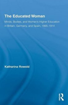 The Educated Woman: Minds, Bodies, and Women's Higher Education in Britain, Germany, and Spain, 1865-1914