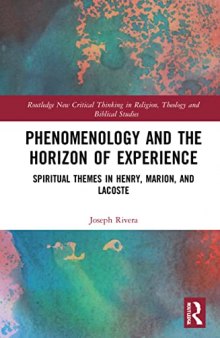 Phenomenology and the Horizon of Experience: Spiritual Themes in Henry, Marion, and Lacoste (Routledge New Critical Thinking in Religion, Theology and Biblical Studies)