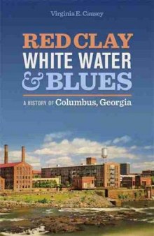 Red clay, white water, and blues. A history of Columbus, Georgia.