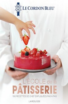 L'école de la pâtisserie: 100 recettes de chef expliquées pas à pas