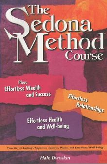 The Sedona Method Course Workbook - Letting go - Your key to lasting happiness, success, peace, and emotional well being - Effortless wealth and success, effortless relationships, effortless health  and well being
