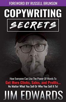 Copywriting Secrets: How Everyone Can Use the Power of Words to Get More Clicks, Sales, and Profits...No Matter What You Sell or Who You Sell It To!