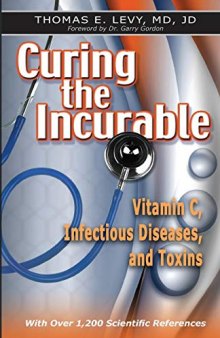 Curing the Incurable: Vitamin C, Infectious Diseases, and Toxins (Newly revised , includes Vitamin C Supplementation Breakthrough)