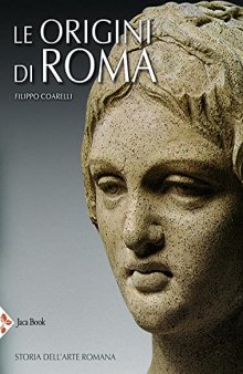Le origini di Roma. Storia dell'arte romana. Ediz. illustrata