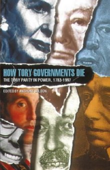 How Tory Governments Fall: The Tory Party in Power Since 1783