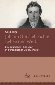 Johann Gottlieb Fichte: Leben und Werk: Ein deutscher Philosoph in europäischer Umbruchszeit