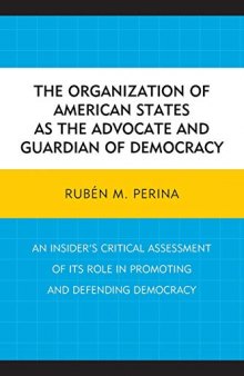 The Organization of American States as the Advocate and Guardian of Democracy: An Insider’s Critical Assessment of its Role in Promoting and Defending Democracy