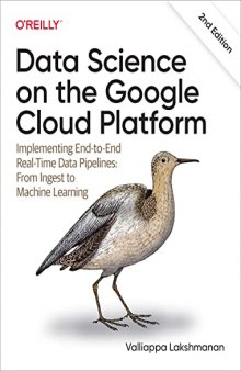 Data Science on the Google Cloud Platform: Implementing End-to-End Real-Time Data Pipelines: From Ingest to Machine Learning
