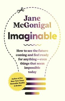 Imaginable: How to see the future coming and feel ready for anything - even things that seems impossible today