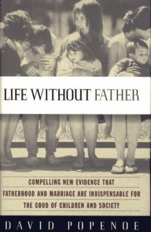 Life Without Father - Compelling New Evidence that Fatherhood and Marriage Are Indispensable for Good of Children and Society