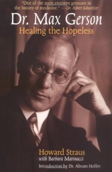 Dr. Max Gerson: Healing the Hopeless (Gerson Therapy for Cancer and Other Serious Diseases)