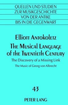 The Musical Language of the Twentieth Century: The Discovery of a Missing Link- The Music of Georg von Albrecht (Quellen und Studien zur ... Music History from Antiquity to the Present)