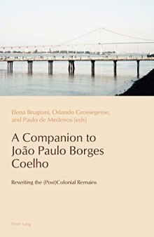 A Companion to João Paulo Borges Coelho: Rewriting the (Post)Colonial Remains (Reconfiguring Identities in the Portuguese-Speaking World)