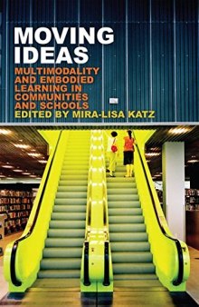 Moving Ideas: Multimodality and Embodied Learning in Communities and Schools (New Literacies and Digital Epistemologies)