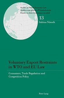 Voluntary Export Restraints in WTO and EU Law: Consumers, Trade Regulation and Competition Policy (Studies in Global Economic Law / Studien zum ... / Etudes en droit économique mondial)