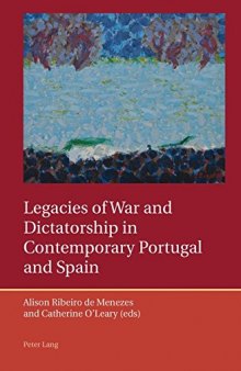 Legacies of War and Dictatorship in Contemporary Portugal and Spain (Iberian and Latin American Studies: The Arts, Literature, and Identity)