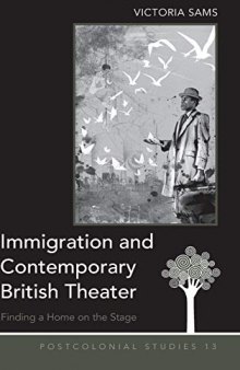 Immigration and Contemporary British Theater: Finding a Home on the Stage (Postcolonial Studies)
