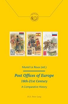Post Offices of Europe 18th – 21st Century: A Comparative History (Histoire de la Poste et des Communications / History of the Post Offices and Communications)
