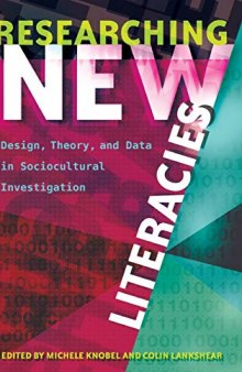 Researching New Literacies: Design, Theory, and Data in Sociocultural Investigation (New Literacies and Digital Epistemologies)