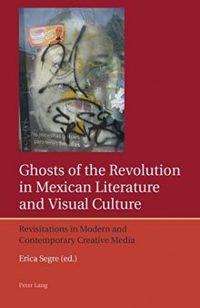 Ghosts of the Revolution in Mexican Literature and Visual Culture: Revisitations in Modern and Contemporary Creative Media (Iberian and Latin American Studies: The Arts, Literature, and Identity)
