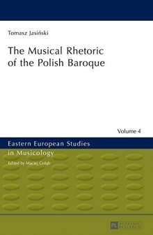 The Musical Rhetoric of the Polish Baroque (Eastern European Studies in Musicology)