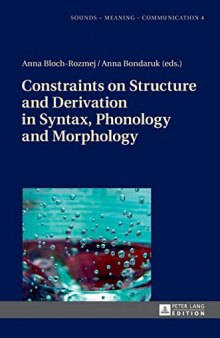 Constraints on Structure and Derivation in Syntax, Phonology and Morphology (Sounds – Meaning – Communication)