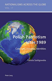 Polish Patriotism after 1989: Concepts, Debates, Identities (Nationalisms across the Globe)