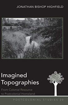 Imagined Topographies: From Colonial Resource to Postcolonial Homeland (Postcolonial Studies)