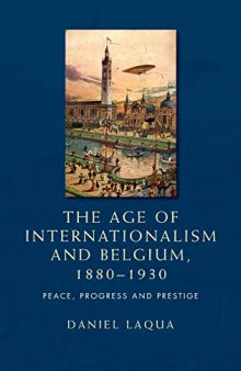 The Age of Internationalism and Belgium, 1880–1930: Peace, Progress and Prestige