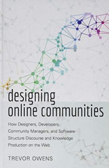 Designing Online Communities: How Designers, Developers, Community Managers, and Software Structure Discourse and Knowledge Production on the Web (New Literacies and Digital Epistemologies)