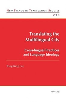 Translating the Multilingual City: Cross-lingual Practices and Language Ideology (New Trends in Translation Studies)