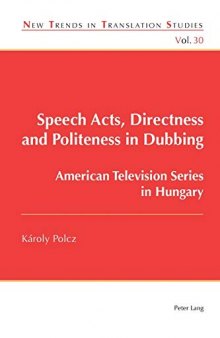 Speech Acts, Directness and Politeness in Dubbing: American Television Series in Hungary (New Trends in Translation Studies)