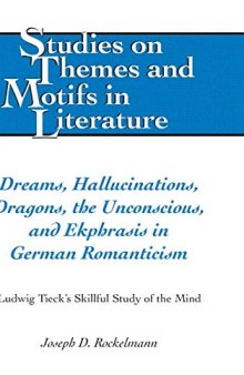 Dreams, Hallucinations, Dragons, the Unconscious, and Ekphrasis in German Romanticism: Ludwig Tieck's Skillful Study of the Mind (Studies on Themes and Motifs in Literature)