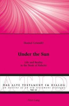 Under the Sun: Life and Reality in the Book of Kohelet (Das Alte Testament im Dialog / An Outline of an Old Testament Dialogue)