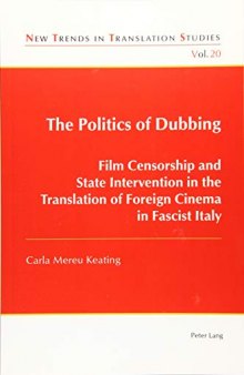 The Politics of Dubbing: Film Censorship and State Intervention in the Translation of Foreign Cinema in Fascist Italy (New Trends in Translation Studies)