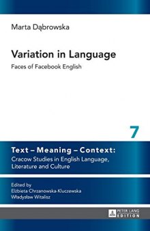 Variation in Language: Faces of Facebook English (Text – Meaning – Context: Cracow Studies in English Language, Literature and Culture)