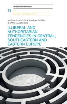 Illiberal and authoritarian tendencies in Central, Southeastern and Eastern Europe (Interdisciplinary Studies on Central and Eastern Europe)
