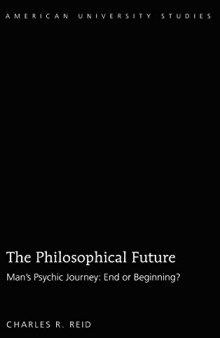 The Philosophical Future: Man’s Psychic Journey: End or Beginning? (American University Studies)