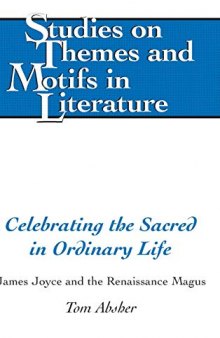 Celebrating the Sacred in Ordinary Life: James Joyce and the Renaissance Magus (Studies on Themes and Motifs in Literature)
