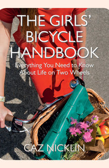 The Girls' Bicycle Handbook: Everything You Need to Know About Life on Two Wheels