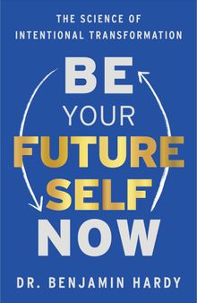 Be Your Future Self Now: The Science of Intentional Transformation