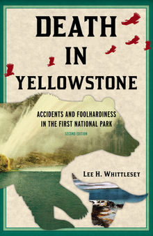 Death in Yellowstone: Accidents and Foolhardiness in the First National Park, 2nd Edition