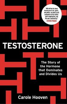 T: The Story of Testosterone, the Hormone that Dominates and Divides Us