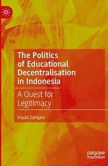 The Politics of Educational Decentralisation in Indonesia: A Quest for Legitimacy