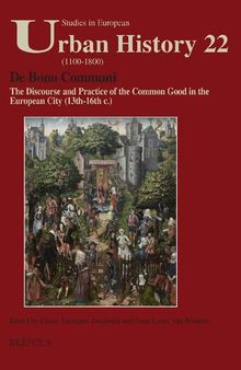 De Bono Communi: The Discourse and Practice of the Common Good in the European City (13th-16th c.) = Discours et pratique du Bien Commun dans les villes d'Europe (XIIIe au XVIe siècle)