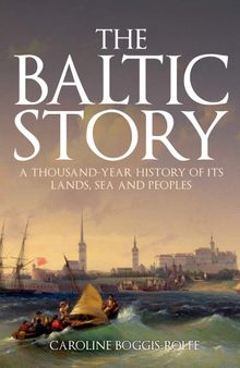 The Baltic Story: A Thousand-Year History of Its Lands, Sea and Peoples