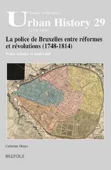 La police de Bruxelles entre réformes et révolutions (1748-1814): Police urbaine et modernité