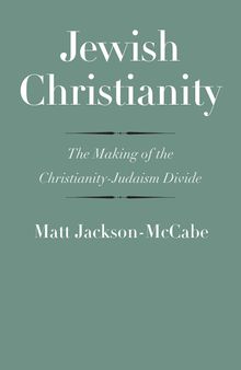 Jewish Christianity: The Making of the Christianity-Judaism Divide (The Anchor Yale Bible Reference Library)